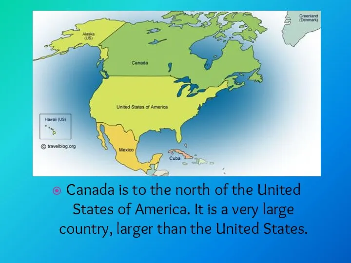 Canada is to the north of the United States of America.