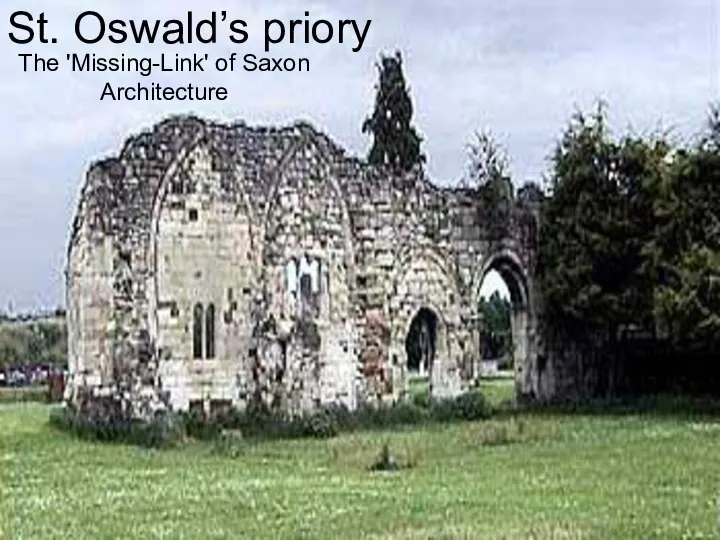 St. Oswald’s priory The 'Missing-Link' of Saxon Architecture