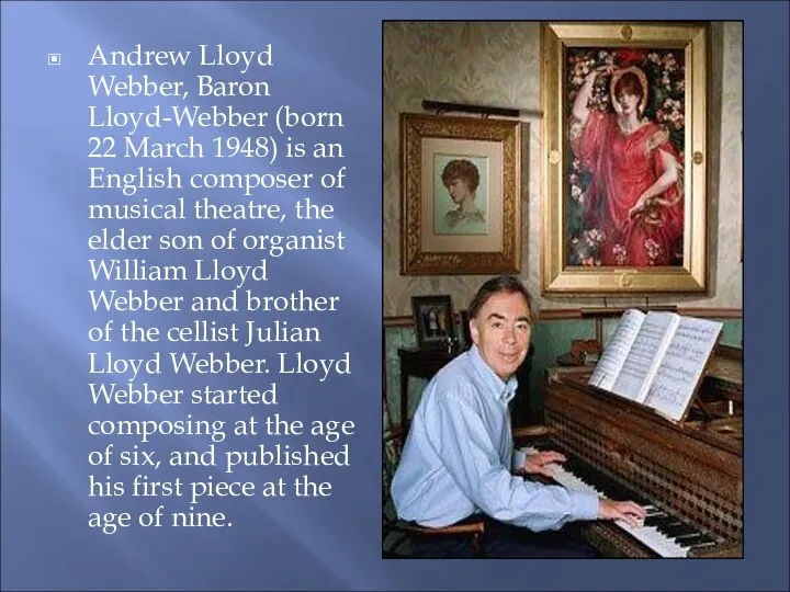 Andrew Lloyd Webber, Baron Lloyd-Webber (born 22 March 1948) is an