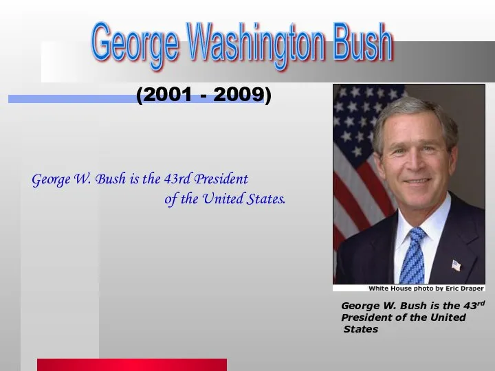 George Washington Bush (2001 - 2009) George W. Bush is the