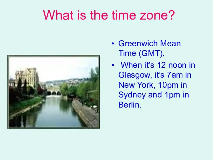 What is the time zone? Greenwich Mean Time (GMT). When it’s