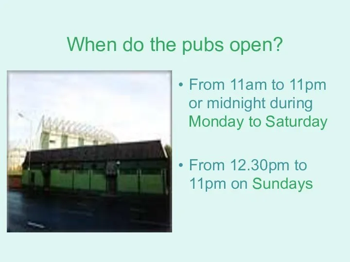 When do the pubs open? From 11am to 11pm or midnight