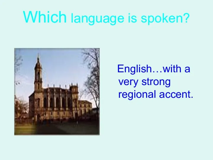 Which language is spoken? English…with a very strong regional accent.