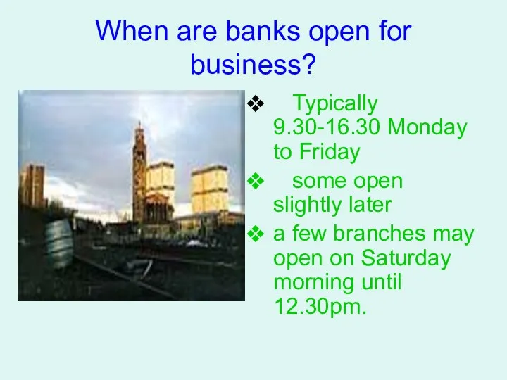 When are banks open for business? Typically 9.30-16.30 Monday to Friday