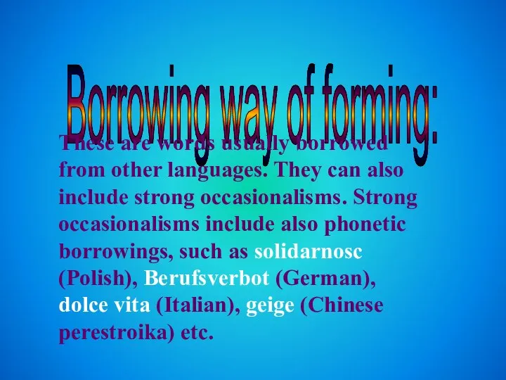 Borrowing way of forming: These are words usually borrowed from other