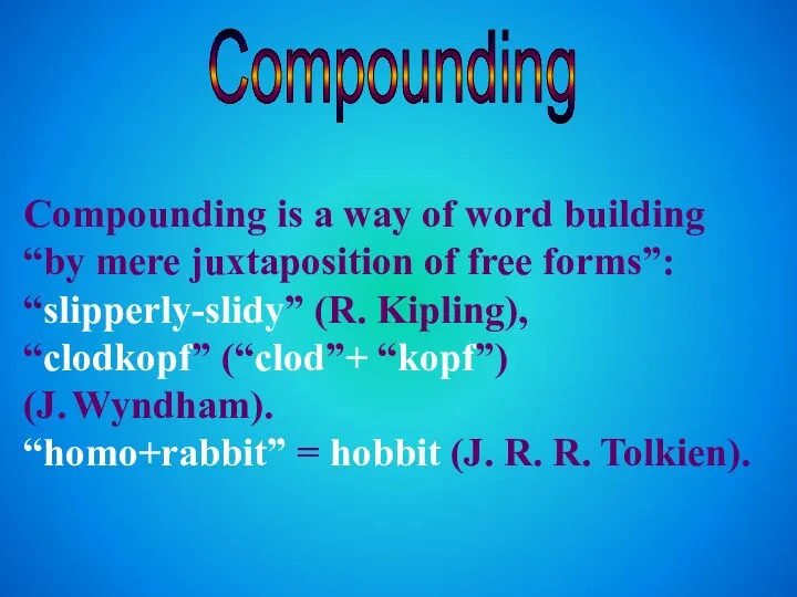 Compounding Compounding is a way of word building “by mere juxtaposition