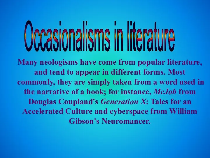 Occasionalisms in literature Many neologisms have come from popular literature, and