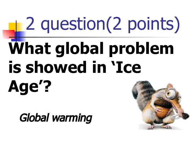 2 question(2 points) What global problem is showed in ‘Ice Age’? Global warming