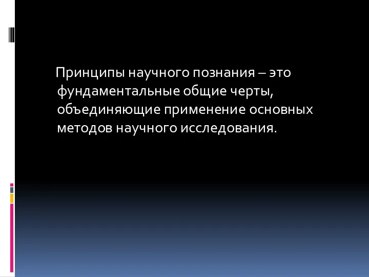 Принципы научного познания – это фундаментальные общие черты, объединяющие применение основных методов научного исследования.