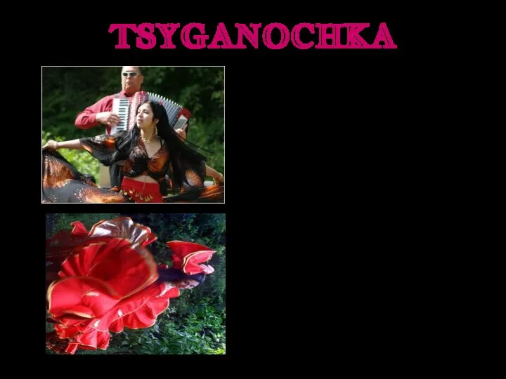 TSYGANOCHKA Gipsy dance (in Russian: “Tsyganochka”) is very popular in Russia