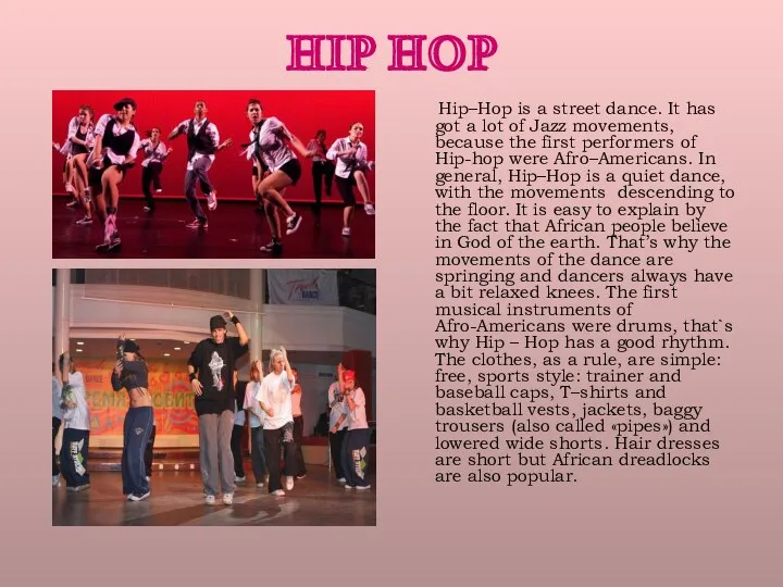 HIP HOP Hip–Hop is a street dance. It has got a