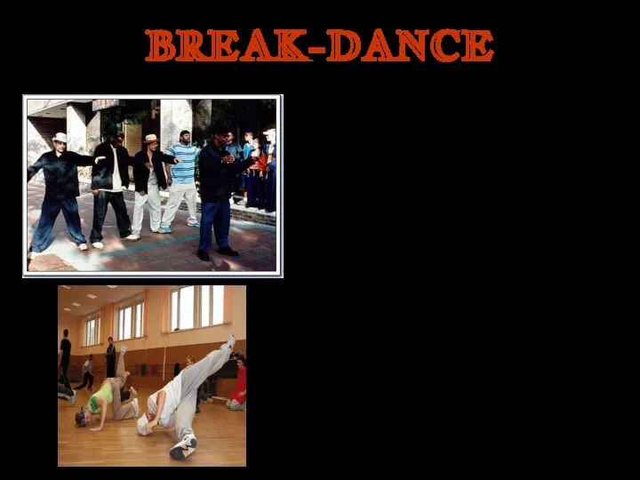 BREAK-DANCE Break-dance is a modern street dance. It is a base
