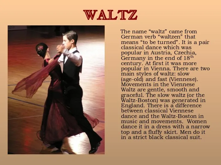 WALTZ The name “waltz” came from German verb “waltzen” that means