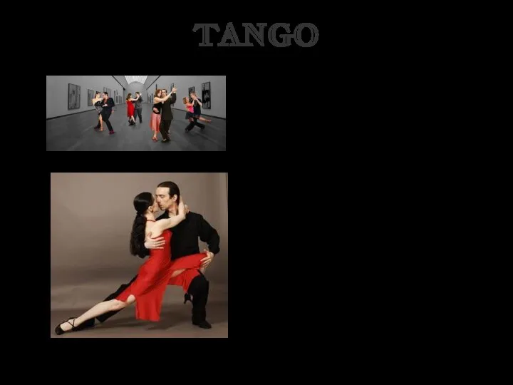 TANGO Tango is a modern dance and music style. The word