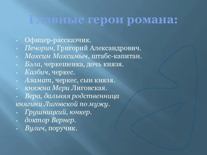 Главные герои романа: Офицер-рассказчик. Печорин, Григорий Александрович. Максим Максимыч, штабс-капитан. Бэла,