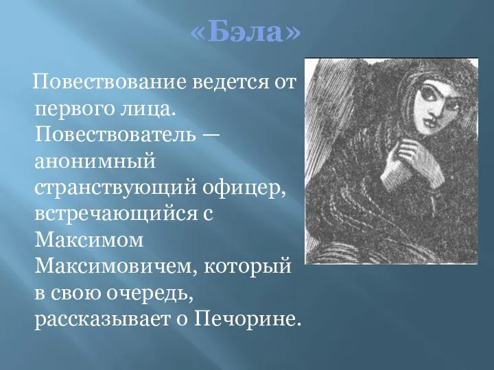 «Бэла» Повествование ведется от первого лица. Повествователь — анонимный странствующий офицер,