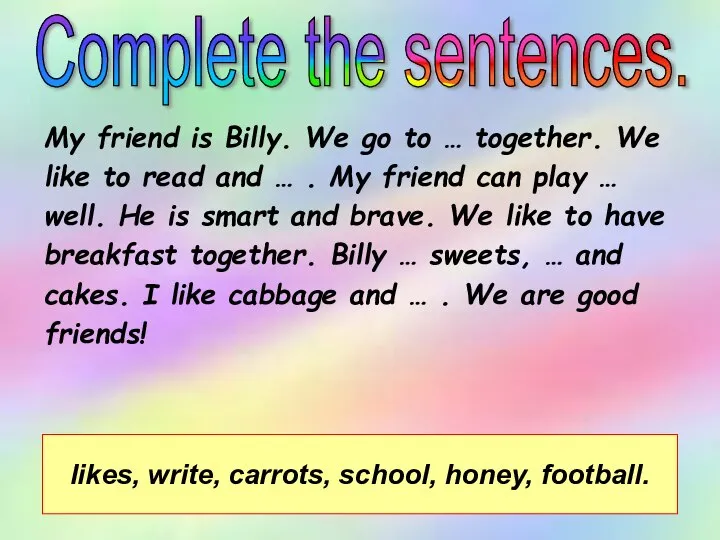 My friend is Billy. We go to … together. We like