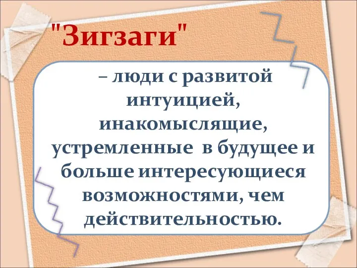 – люди с развитой интуицией, инакомыслящие, устремленные в будущее и больше интересующиеся возможностями, чем действительностью. "Зигзаги"