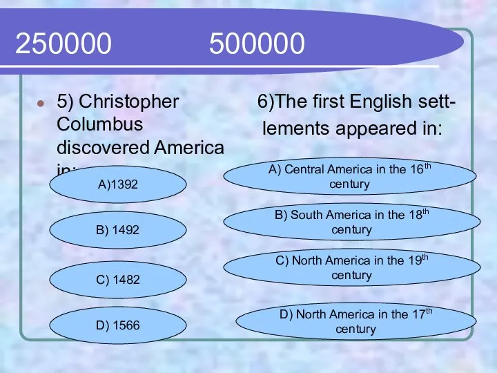 250000 500000 5) Christopher Columbus discovered America in: 6)The first English