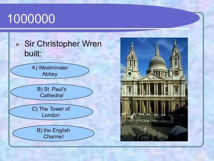 1000000 Sir Christopher Wren built: A) Westminster Abbey B) St. Paul’s