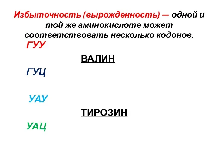 Избыточность (вырожденность) — одной и той же аминокислоте может соответствовать несколько