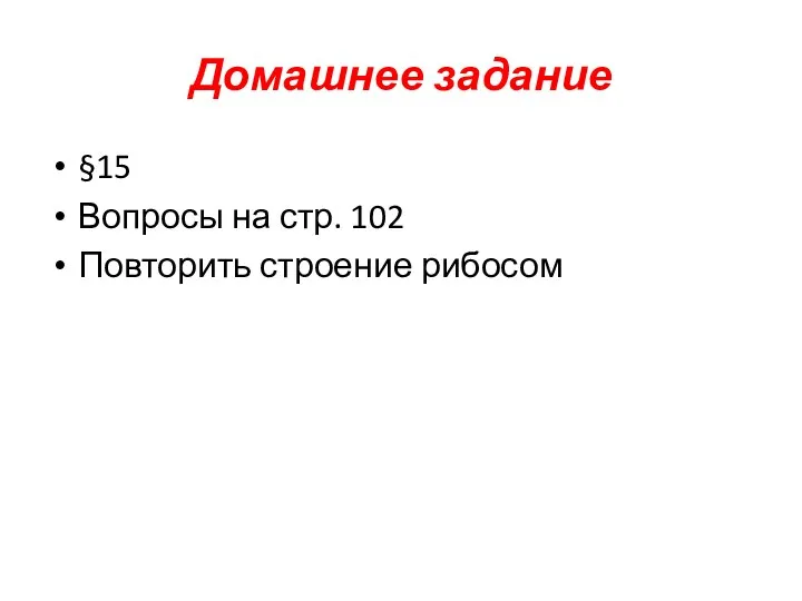 Домашнее задание §15 Вопросы на стр. 102 Повторить строение рибосом