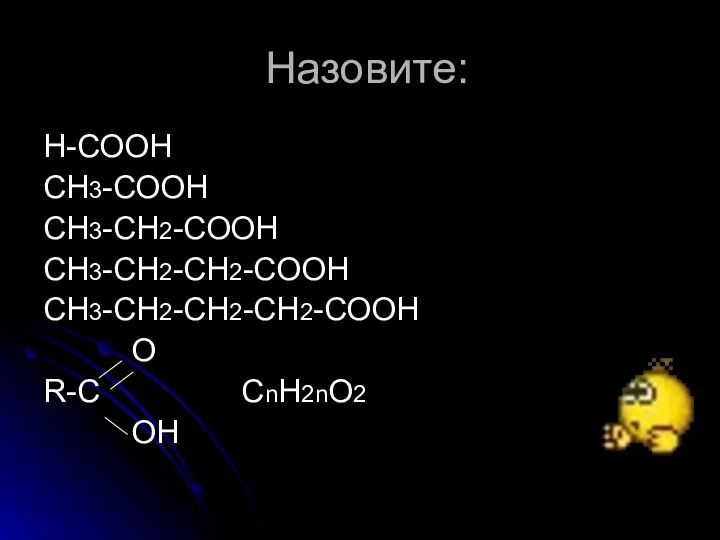 Назовите: Н-СООН СН3-СООН СН3-СН2-СООН СН3-СН2-СН2-СООН СН3-СН2-СН2-СН2-СООН O R-C CnH2nO2 OH