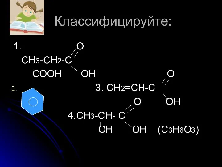 Классифицируйте: 1. О СН3-СН2-С СООН ОН О 3. СН2=СН-С О ОН 4.СН3-СН- С ОН ОН (С3Н6О3)