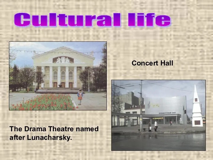 Cultural life The Drama Theatre named after Lunacharsky. Concert Hall