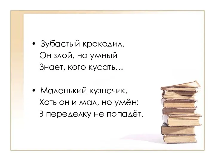 Зубастый крокодил. Он злой, но умный Знает, кого кусать… Маленький кузнечик.