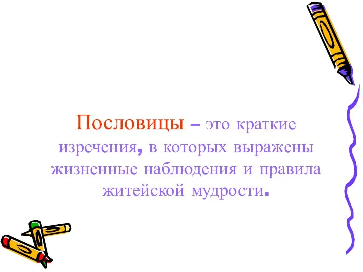 Пословицы – это краткие изречения, в которых выражены жизненные наблюдения и правила житейской мудрости.