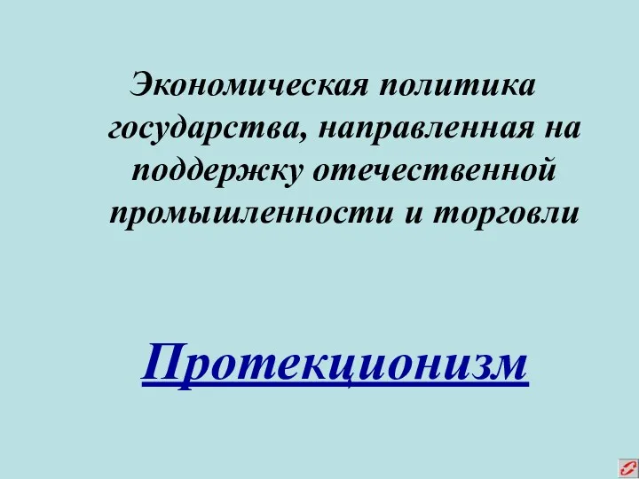 Экономическая политика государства, направленная на поддержку отечественной промышленности и торговли Протекционизм