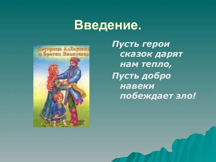 Введение. Пусть герои сказок дарят нам тепло, Пусть добро навеки побеждает зло!