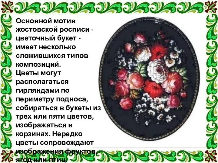 Основной мотив жостовской росписи - цветочный букет - имеет несколько сложившихся