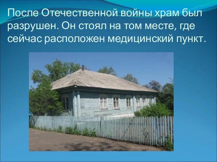 После Отечественной войны храм был разрушен. Он стоял на том месте, где сейчас расположен медицинский пункт.