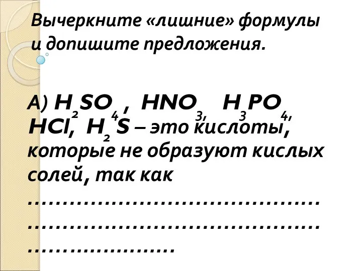 Вычеркните «лишние» формулы и допишите предложения. А) H2SO4 , HNO3, H3PO4,