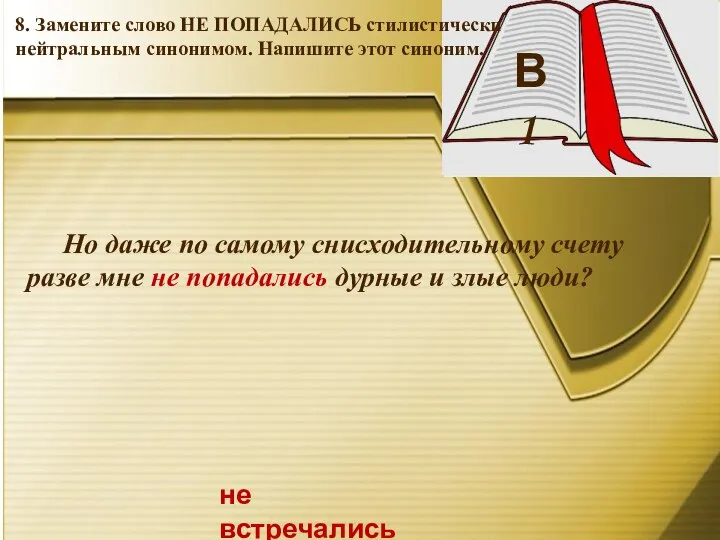 В 1 не встречались 8. Замените слово НЕ ПОПАДАЛИСЬ стилистически нейтральным