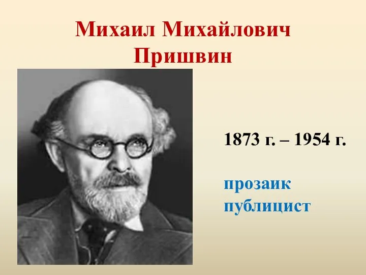 Михаил Михайлович Пришвин 1873 г. – 1954 г. прозаик публицист