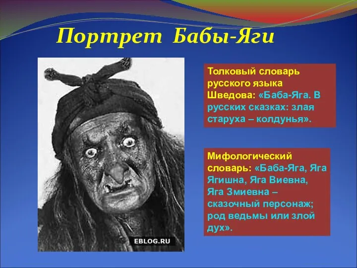 Портрет Бабы-Яги Толковый словарь русского языка Шведова: «Баба-Яга. В русских сказках: