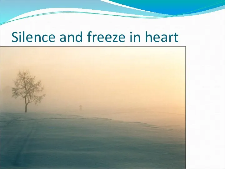 Silence and freeze in heart