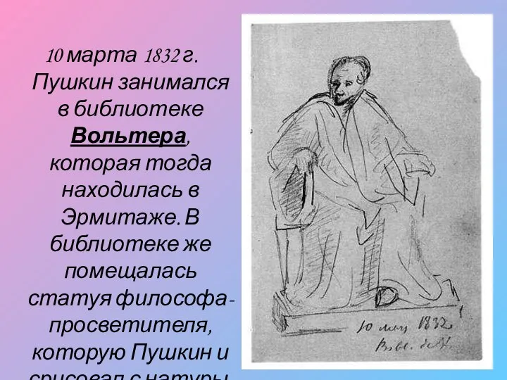 10 марта 1832 г. Пушкин занимался в библиотеке Вольтера, которая тогда