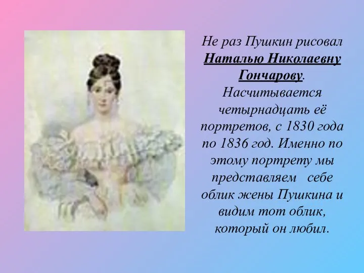 Не раз Пушкин рисовал Наталью Николаевну Гончарову. Насчитывается четырнадцать её портретов,