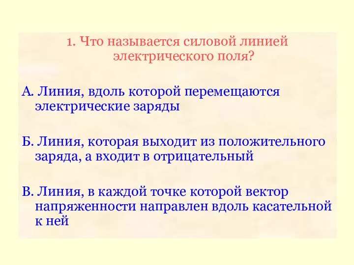 1. Что называется силовой линией электрического поля? А. Линия, вдоль которой