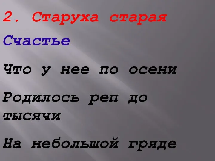 2. Старуха старая Счастье Что у нее по осени Родилось реп до тысячи На небольшой гряде