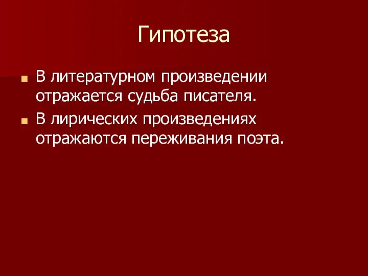 Гипотеза В литературном произведении отражается судьба писателя. В лирических произведениях отражаются переживания поэта.