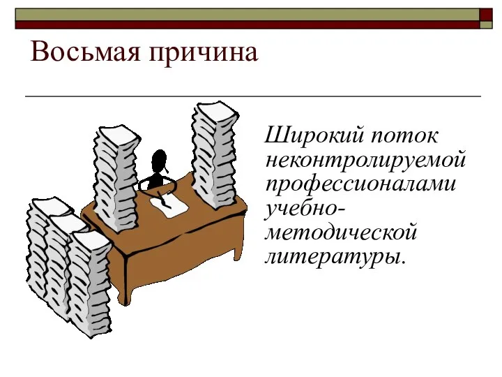 Восьмая причина Широкий поток неконтролируемой профессионалами учебно-методической литературы.