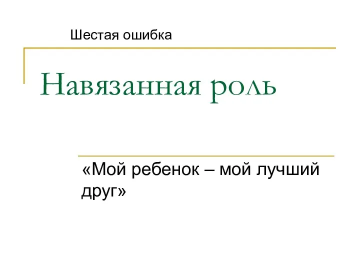 Навязанная роль «Мой ребенок – мой лучший друг» Шестая ошибка