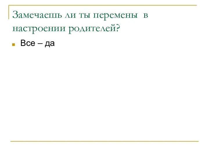 Замечаешь ли ты перемены в настроении родителей? Все – да