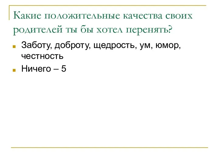 Какие положительные качества своих родителей ты бы хотел перенять? Заботу, доброту,