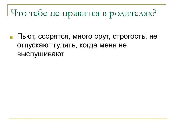 Что тебе не нравится в родителях? Пьют, ссорятся, много орут, строгость,